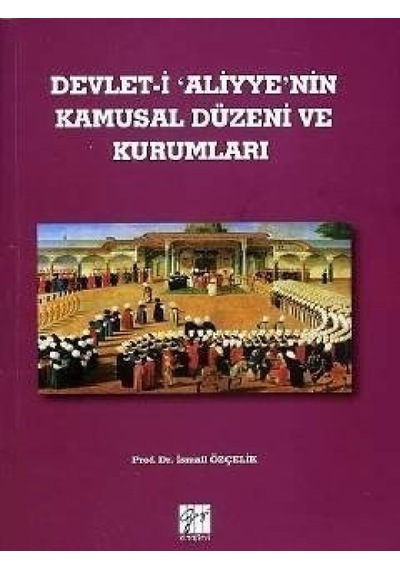Gazi Kitabevi - Devlet-i Aliyye'nin Kamusal Düzeni ve Kurumları - Prof. Dr. İsmail Özçelik