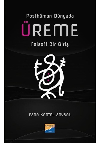 Üreme: Felsefi Bir Giriş - Posthüman Dünyada - Esra Kartal Soysal - Siyasal Kitabevi