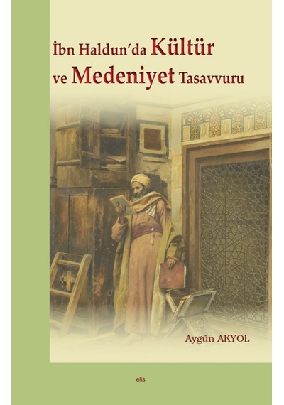 İbn Haldun’Da Kültür Ve Medeniyet Tasavvuru Aygün Akyol Elis Ya