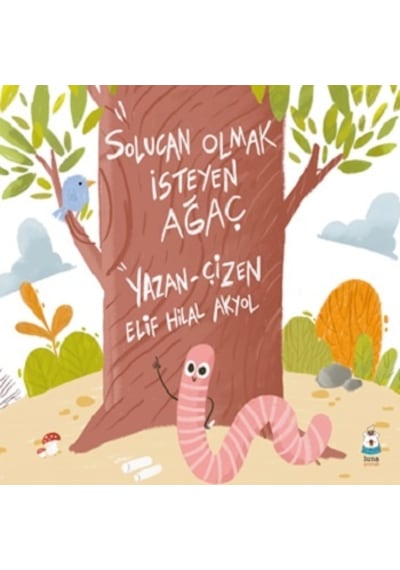 Solucan Olmak İsteyen Ağaç - Luna Çocuk Yayınları - Elif Hilal Akyol
