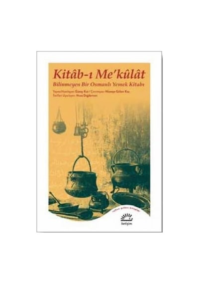 Kitab - ı Me'kulat: Bilinmeyen Bir Osmanlı Yemek Kitabı- İletişim Yayınları