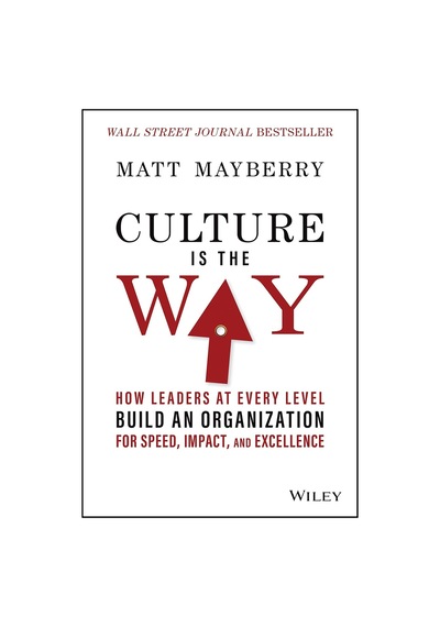 Culture Is The Way: How Leaders At Every Level Build An Organization For Speed, Impact, And Excellence