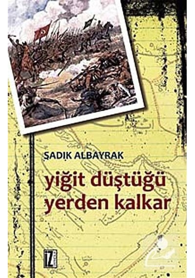 Yiğit Düştüğü Yerden Kalkar - Sadık Albayrak - İz Yayıncılık