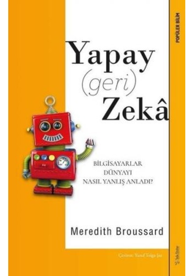 Yapay Geri Zeka - Bilgisayarlar Dünyayı Nasıl Yanlış Anladı? - Meredith Broussard - Sola Unitas