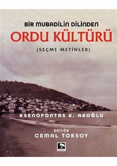 Bir Mubadilin Dilinden Ordu Kültürü - Seçme Metinler - Ksenofontas K. Akoğlu - Çınaraltı Yayınları