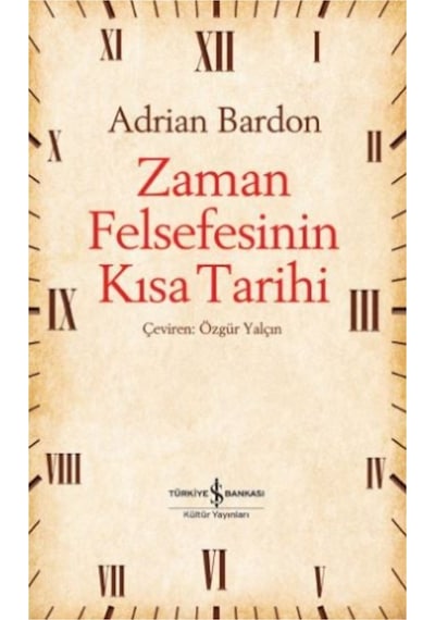 Zaman Felsefesinin Kısa Tarihi - Adrian Bardon - İş Bankası Kültür Yayınları
