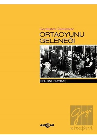 Geçmişten Günümüze Ortaoyunu Geleneği - Onur Aykaç - Akçağ Yayınları