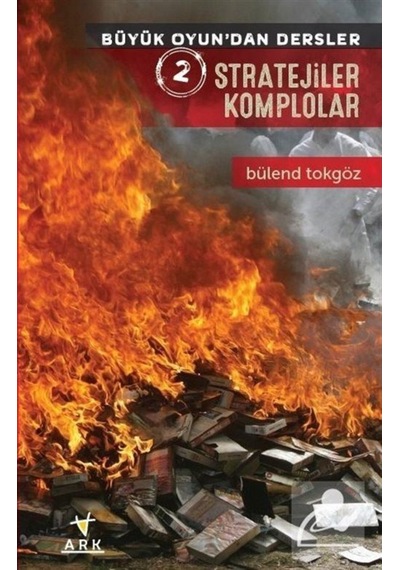 Stratejiler Komplolar - Büyük Oyun'dan Dersler 2 - Bülend Tokgöz - Ark Kitapları