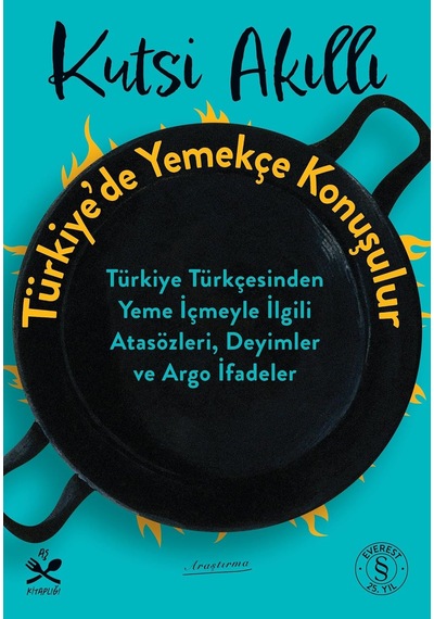 Türkiye De Yemekçe Konuşulur: Türkiye Türkçesinden Yeme İçmeyle İlgili Atasözleri, Deyimler Ve Argo İfadeler