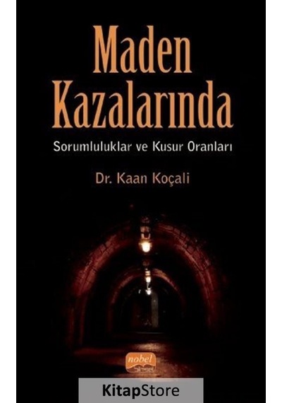 Maden Kazalarında Sorumluluklar ve Kusur Oranları - Kaan Koçali - Nobel Bilimsel Eserler