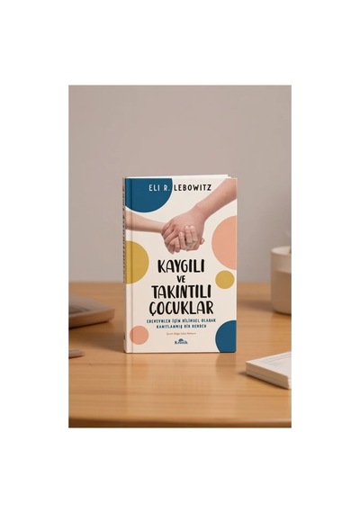 Kronik Kitap Kronik Kaygılı Ve Takıntılı Çocuklar Ebeveynler İçin Bilimsel Rehber Eli R. Lebowitz