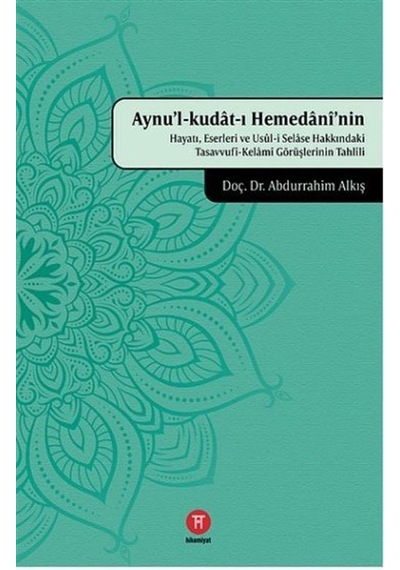 Aynu'l-kudat-ı Hemedaninin Hayatı Eserleri ve Usul-i Sease Hakkındaki Tasavvufi-Kelami Görüşlerini - Abdurrahim Alkış - Hikemiyat