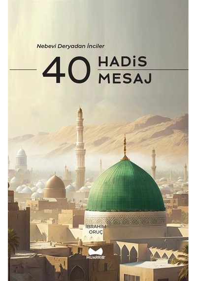 40 Hadis 40 Mesaj - Nebevi Deryadan İnciler - İbrahim Oruç - Muarrib