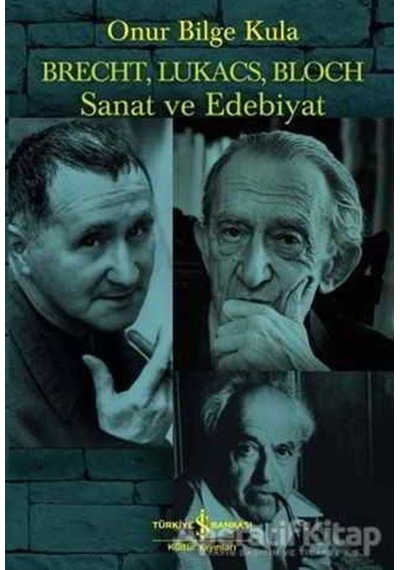 Brecht Lukacs Bloch Sanat ve Edebiyat - Onur Bilge Kula - İş Bankası Kültür Yayınları