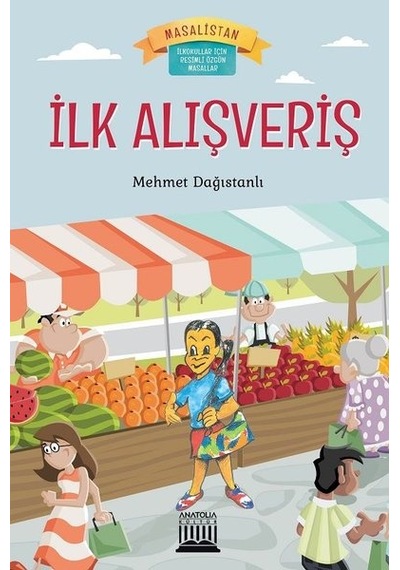 İlk Alışveriş-Masalistan-İlkokullar için Resimli Özgün Masallar - Mehmet Dağıstanlı - Anatolia Kültür