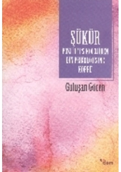 Şükür Pozitif Psikolojiden Din Psikolojisine Köprü - Gülüşan Göcen - Dem Yayınları