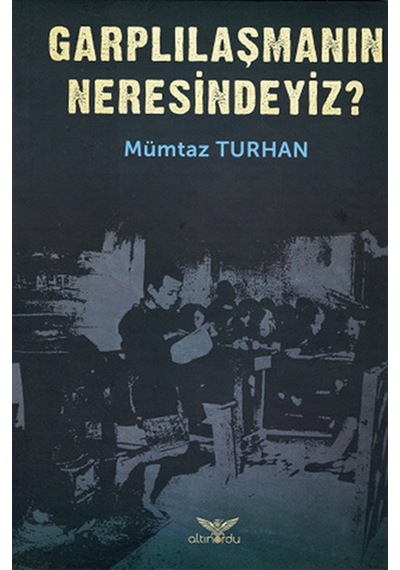 Garplılaşmanın Neresindeyiz? - Mümtaz Turhan - Altınordu