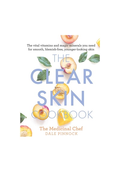 The Clear Skin Cookbook: The Vital Vitamins And Magic Minerals You Need For Smooth, Blemish-free, Younger-looking Skin