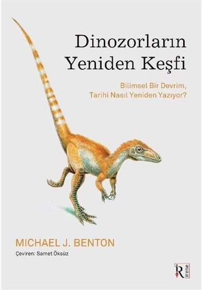 Dinozorların Yeniden Keşfi  - Bilimsel Bir Devrim Tarihi Nasıl Yeniden Yazıyor?  - Michael J. Benton  - İrene Kitap