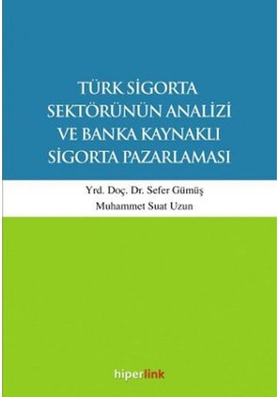 Türk Sigorta Sektörünün Analizi ve Banka Kaynaklı Sigorta Pazarlaması - Muhammet Suat Uzun -  Sefer Gümüş - Hiperlink