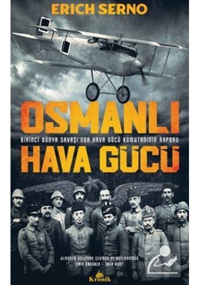 Osmanlı Hava Gücü - Birinci Dünya Savaşı'nda Hava Gücü Komutanı'nın Raporu - Erich Serno - Kronik Kitap