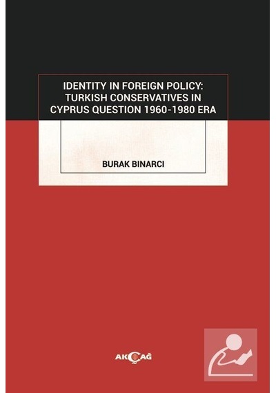 Identity In Foreign Policy: Turkish Conservatives In Cyprus Questıon 1960 - 1980 Era - Burak Binarcı - Akçağ Yayınları