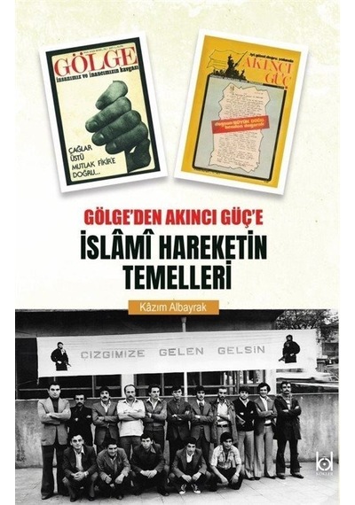 Gölge'den Akıncı Güç'e İslami Hareketin Temelleri / Kazım Alba...