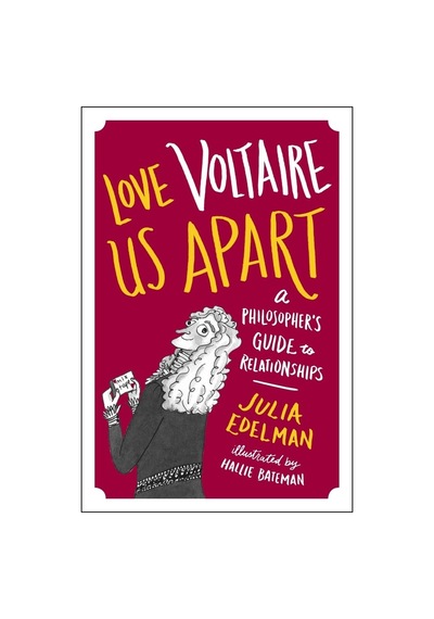 Love Voltaire Us Apart: A Philosopher's Guide To Relationships