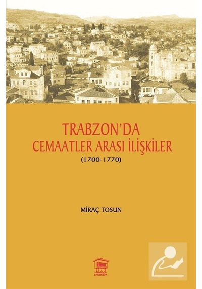 Trabzon'da Cemaatler Arası İlişkiler 1700-1770 - Miraç Tosun - Serander Yayınları