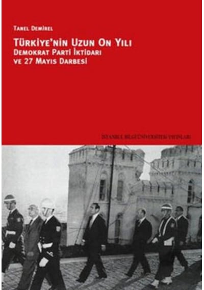 Türkiye'nin Uzun On Yılı - Demokrat Parti İktidarı ve 27 Mayıs Darbesi - Tanel Demirel - İstanbul Bilgi Üniv.Yayınları