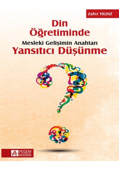 Din Öğretiminde Mesleki Gelişimin Anahtarı Yansıtıcı Düşünme - Pegem Akademi Yayıncılık