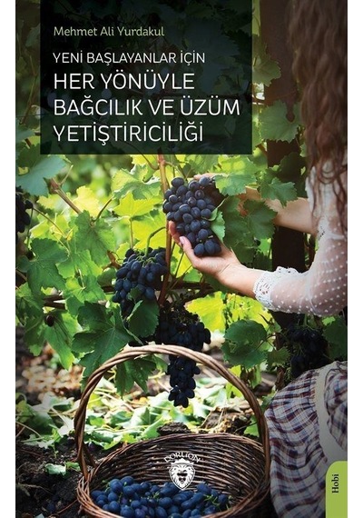 Yeni Başlayanlar İçin Her Yönüyle Bağcılık ve Üzüm Yetiştiriciliği - Mehmet Ali Yurdakul - Dorlion Yayınevi