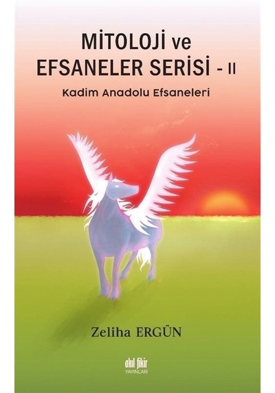 Kadim Anadolu Efsaneleri - Mitoloji ve Efsaneler Serisi - 2 - Zeliha Ergün - Akıl Fikir Yayınları