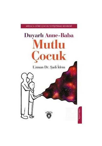 Duyarlı Anne Baba Mutlu Çocuk - Mizaca Göre Çocuk Yetiştirme Rehberi - Şadi İdem - Dorlion Yayınevi