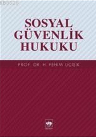 Sosyal Güvenlik Hukuku - H. Fehim Üçışık - Ötüken Neşriyat