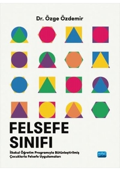 Felsefe Sınıfı  -  İlkokul Öğretim Programıyla Bütünleştirilmiş Çocuklarla Felsefe Uygulamaları - Özge Özdemir - Nobel Akademik Yayıncılık