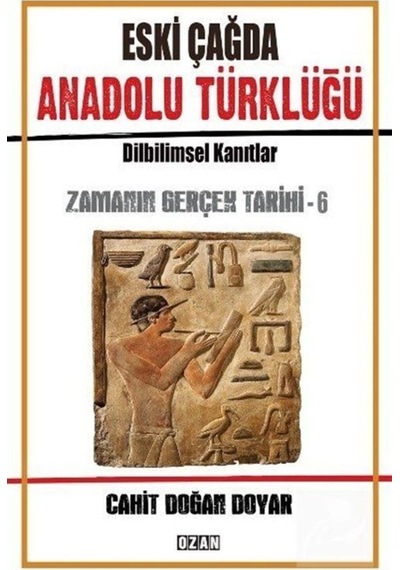 Eski Çağda Anadolu Türklüğü-Zamanın Gerçek Tarihi-6 - Cahit Doğan Doyar - Ozan Yayıncılık