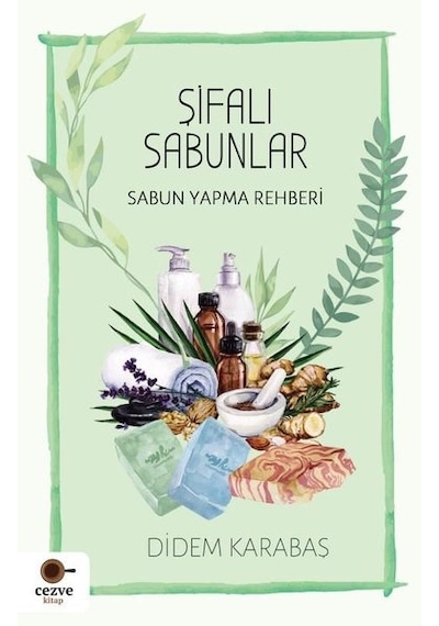 Şifalı Sabunlar - Sabun Yapma Rehberi - Didem Karabaş - Cezve Kitap