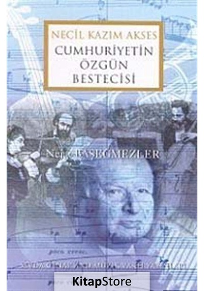 Necil Kazım Akses Cumhuriyetin Özgün Bestecisi - Nejat Başeğme