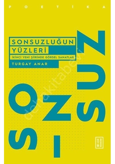 Sonsuzluğun Yüzleri-İkinci Yeni Şiirinde Görsel Sanatlar - Turgay Anar - Ketebe
