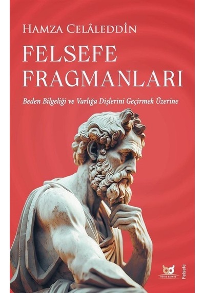 Felsefe Fragmanları - Beden Bilgeliği ve Varlığa Dişlerini Geçirmek Üzerine - Hamza Celaleddin - Beyaz Baykuş