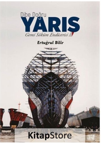 Dibe Doğru Yarış - Gemi Söküm Endüstrisi - Ertuğrul Bilir - Nota Bene Yayınları