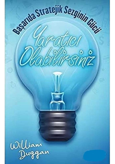 Yaratıcı Olabilirsiniz: Başarıda Stratejik Sezginin Gücü - William Duggan İlk Baskı 2018