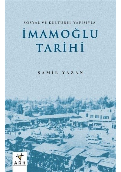 İmamoğlu Tarihi - Sosyal ve Kültürel Yapısıyla - Şamil Yazan - Ark Kitapları