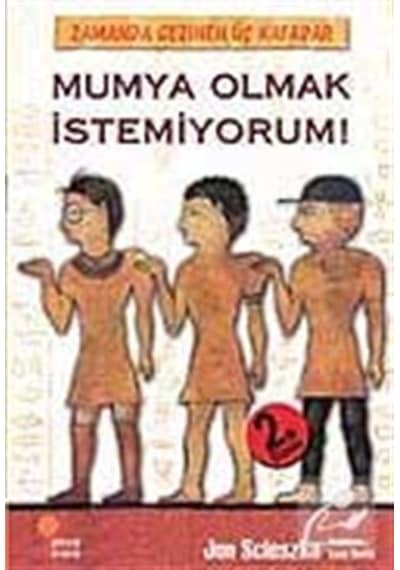 Zamanda Gezinen Üç Kafadar - Mumya Olmak İstemiyorum! - Jon Scieszka - Günışığı Kitaplığı