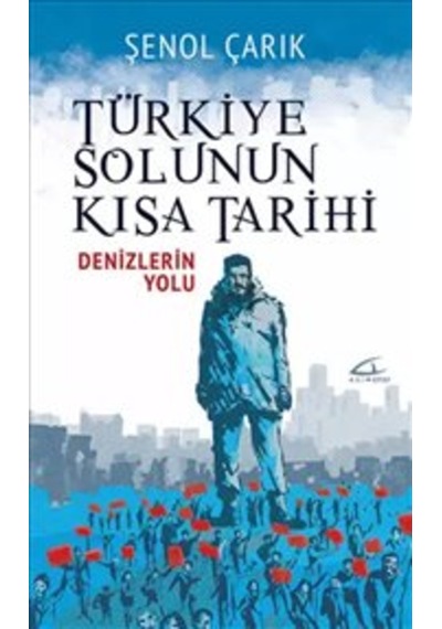 Türkiye Solunun Kısa Tarihi-Denizlerin Yolu - Şenol Çarık - Asi Kitap