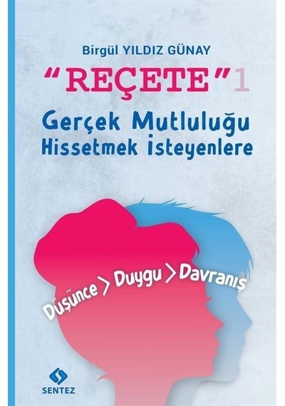 Reçete 1 - Gerçek Mutluluğu Hissetmek İsteyenlere - Birgül Yıldız Günay - Sentez Yayıncılık