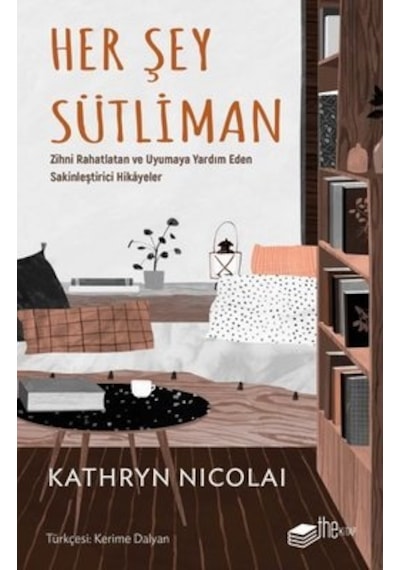 Her Şey Sütliman - Zihni Rahatlatan ve Uyumaya Yardım Eden Sakinleştirici Hikayeler - Kathryn Nicolai - The Kitap