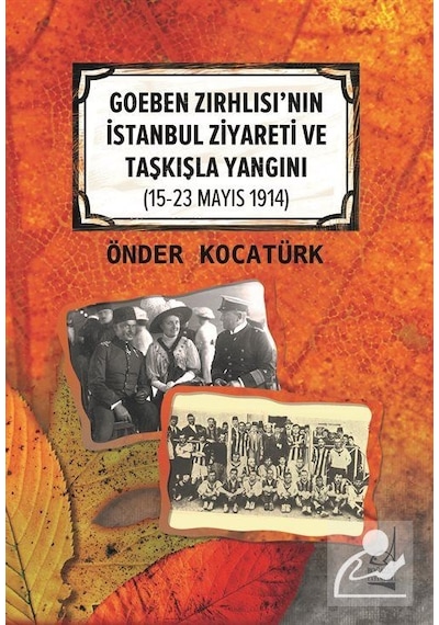 Goeben Zırhlısı'nın İstanbul Ziyareti ve Taşkışla Yangını 15-23 Mayıs 1914) - Önder Kocatürk - Boğaziçi Yayınları
