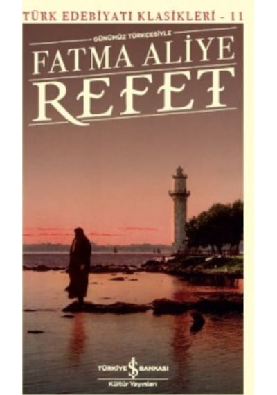 Günümüz Türkçesiyle Refet-Türk Edebiyatı Klasikleri-11 - Fatma Aliye - İş Bankası Kültür Yayınları